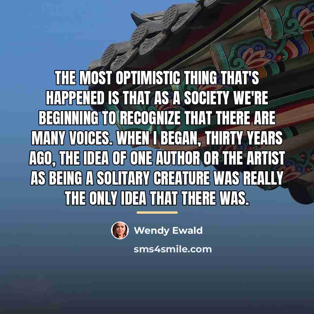 “The most optimistic thing that's happened is that as a…” quote by Wendy Ewald