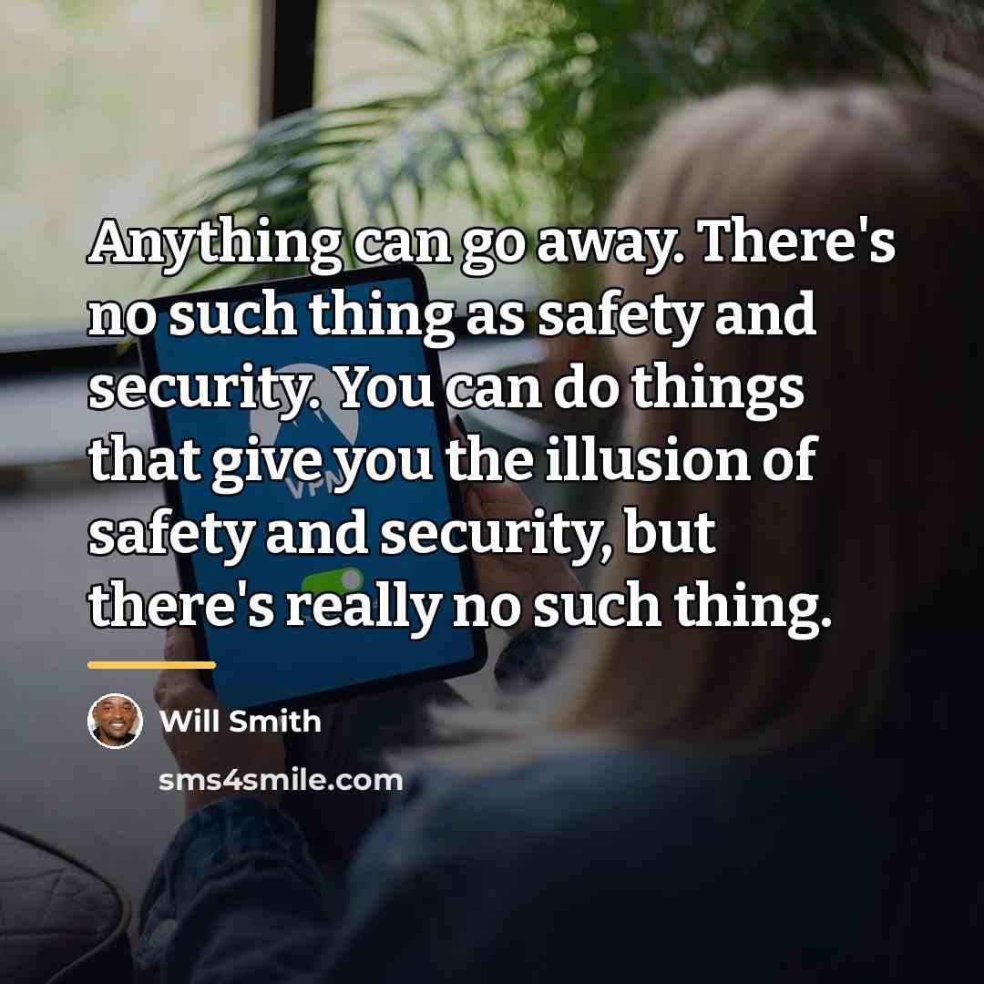 “Anything can go away. There's no such thing as safety…” quote by Will Smith