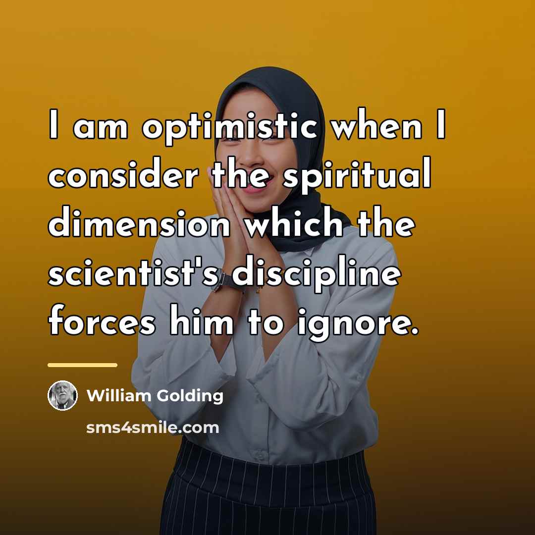 “I am optimistic when I consider the spiritual dimension which…” quote by William Golding
