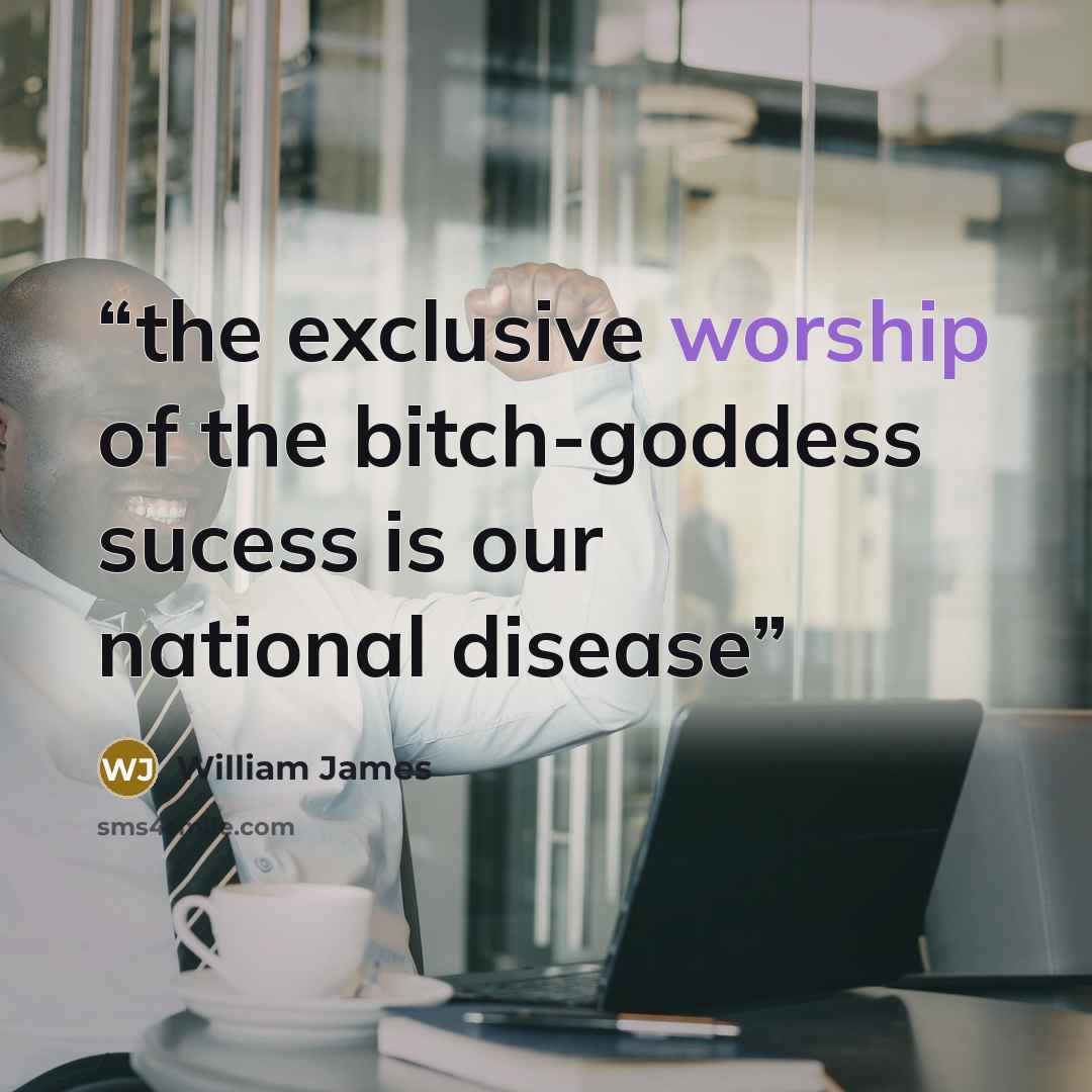 “the exclusive worship of the bitch-goddess sucess is our national disease” quote by William James