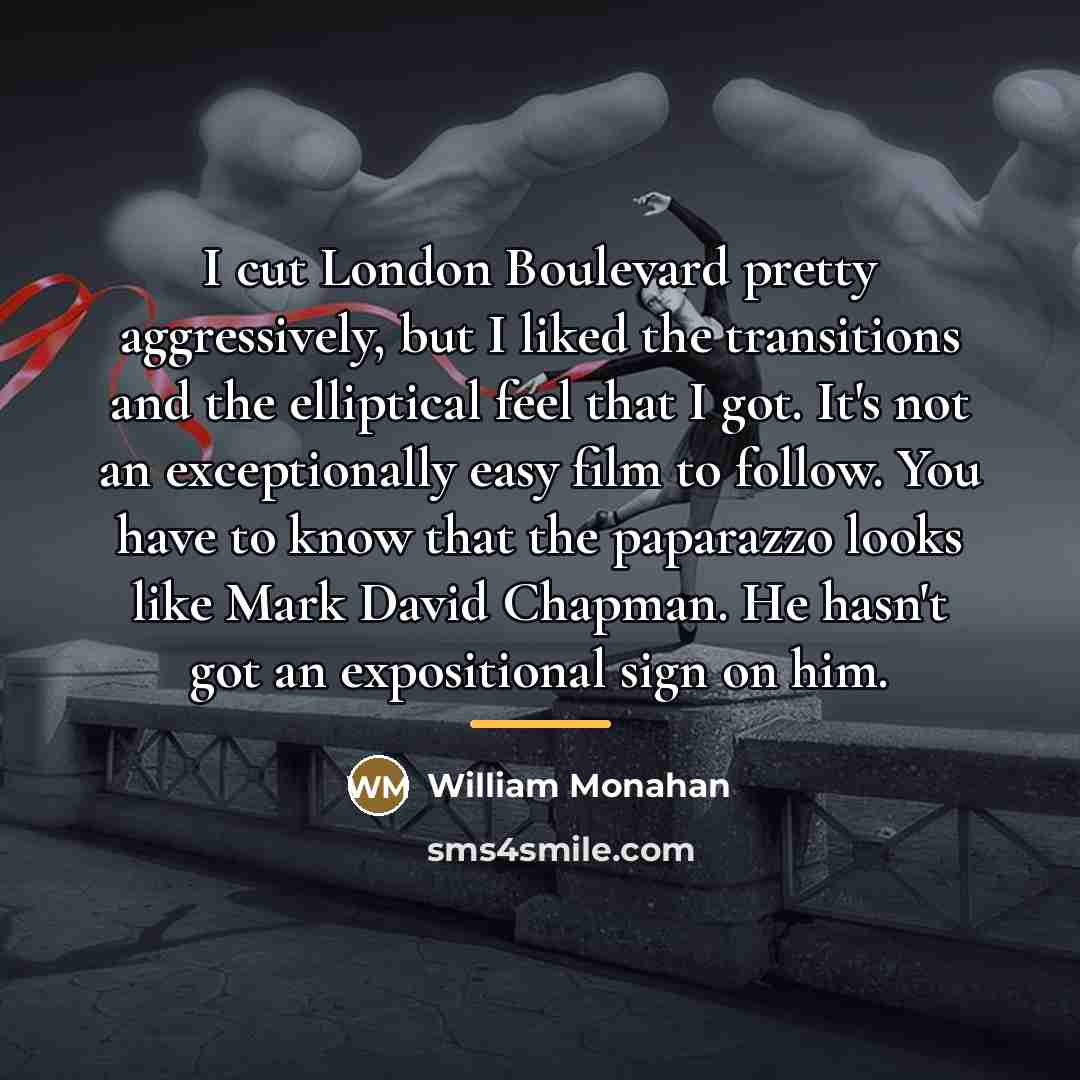 “I cut London Boulevard pretty aggressively, but I liked the…” quote by William Monahan