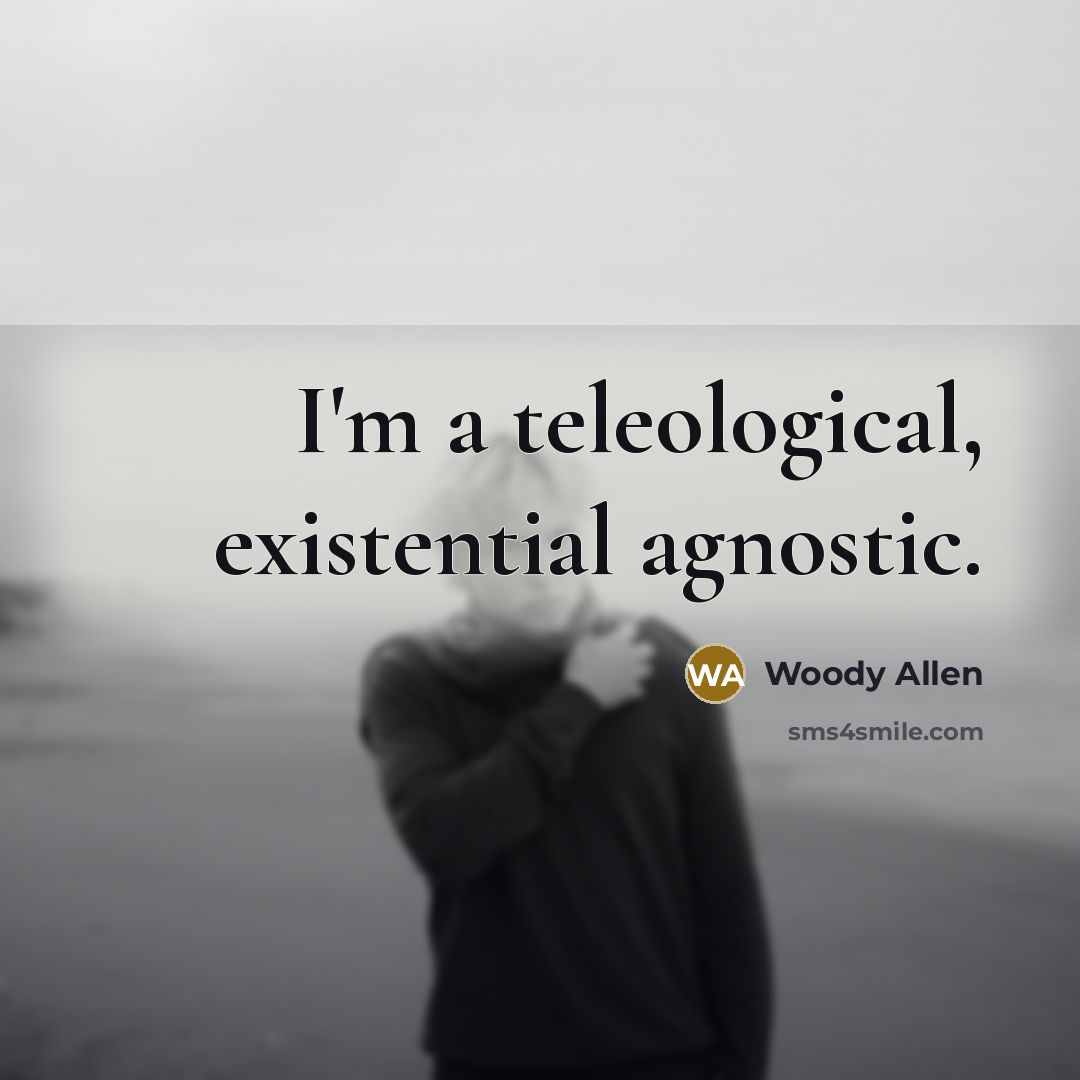 “I'm a teleological, existential agnostic.…” quote by Woody Allen