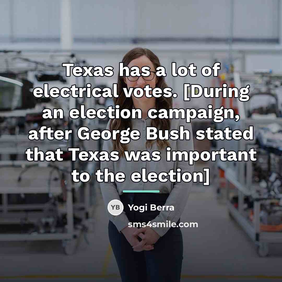 “Texas has a lot of electrical votes. [During an election…” quote by Yogi Berra