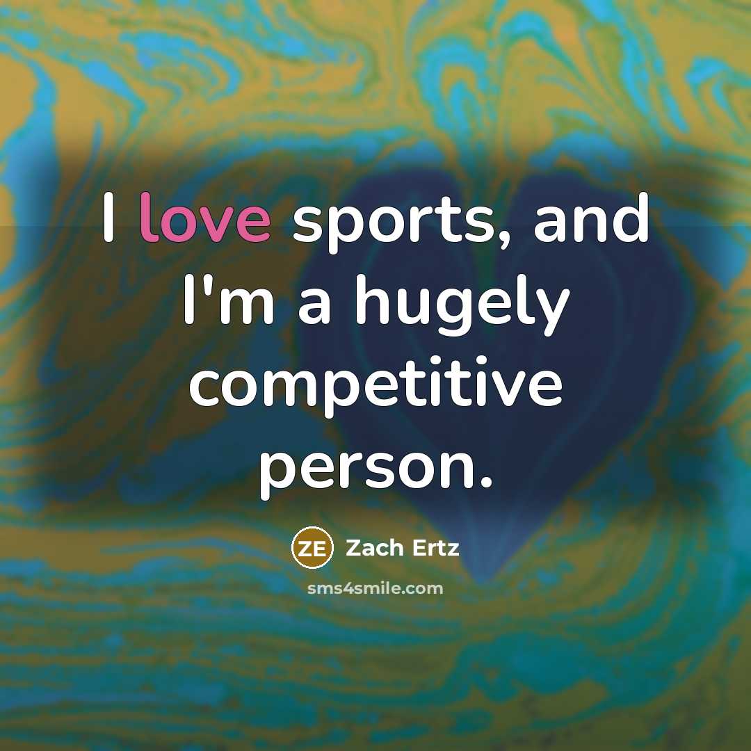 “I love sports, and I'm a hugely competitive person.…” quote by Zach Ertz