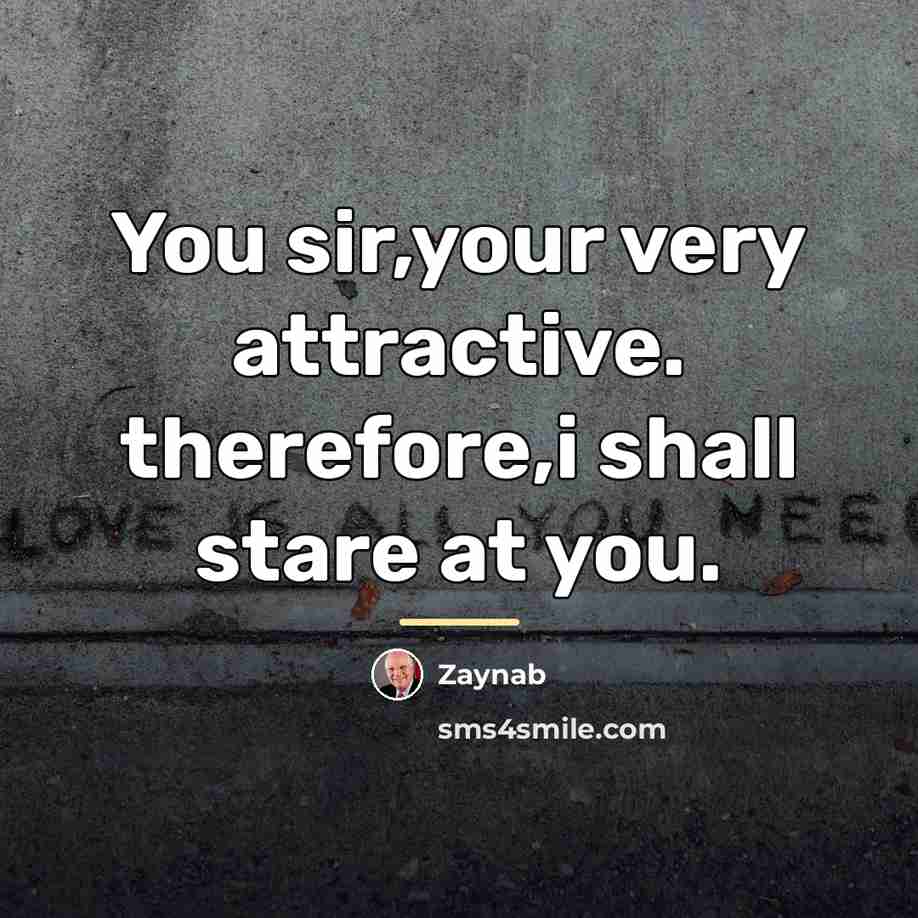 “You sir,your very attractive. therefore,i shall stare at you.…” quote by Zaynab
