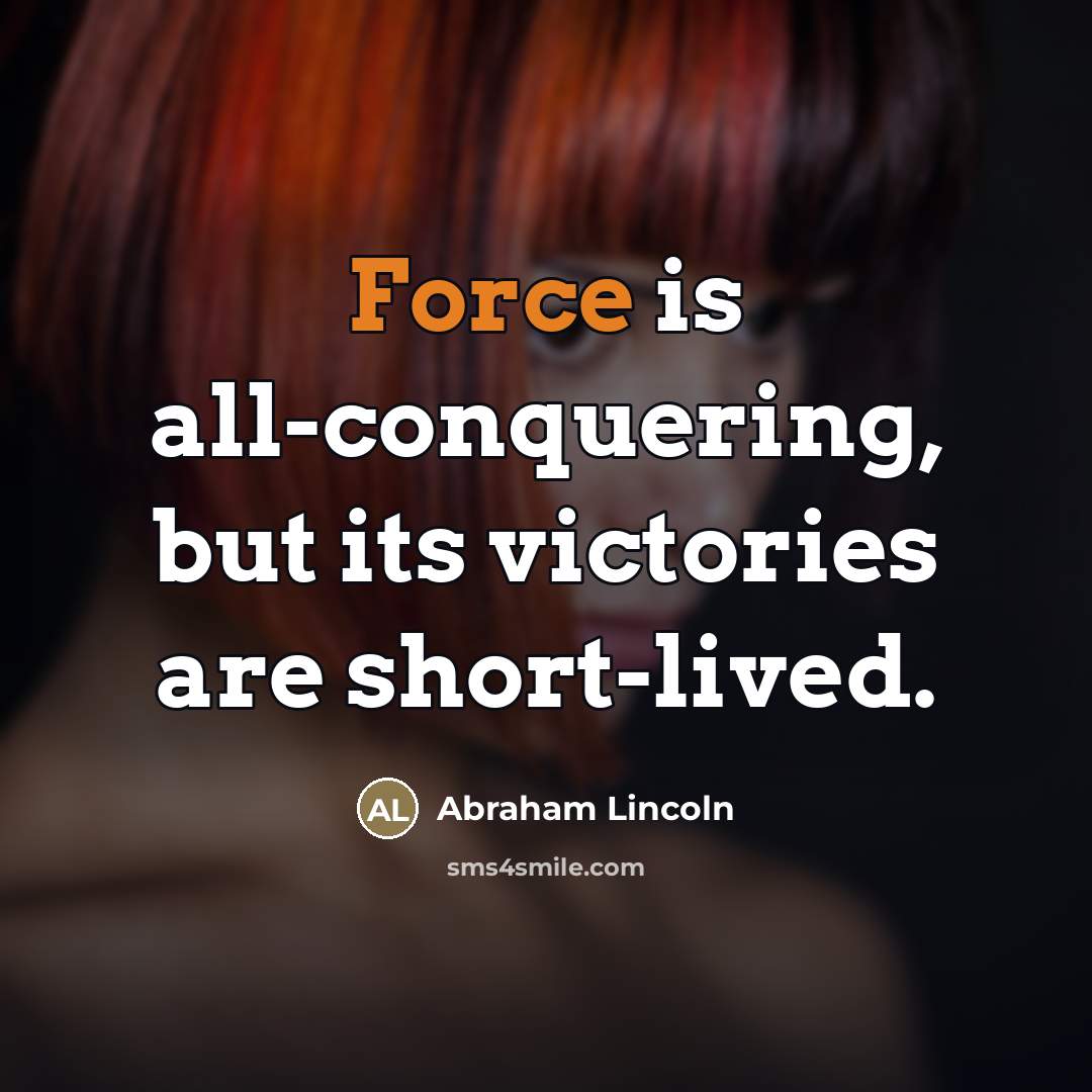 “Force is all-conquering, but its victories are short-lived.…” quote by Abraham Lincoln