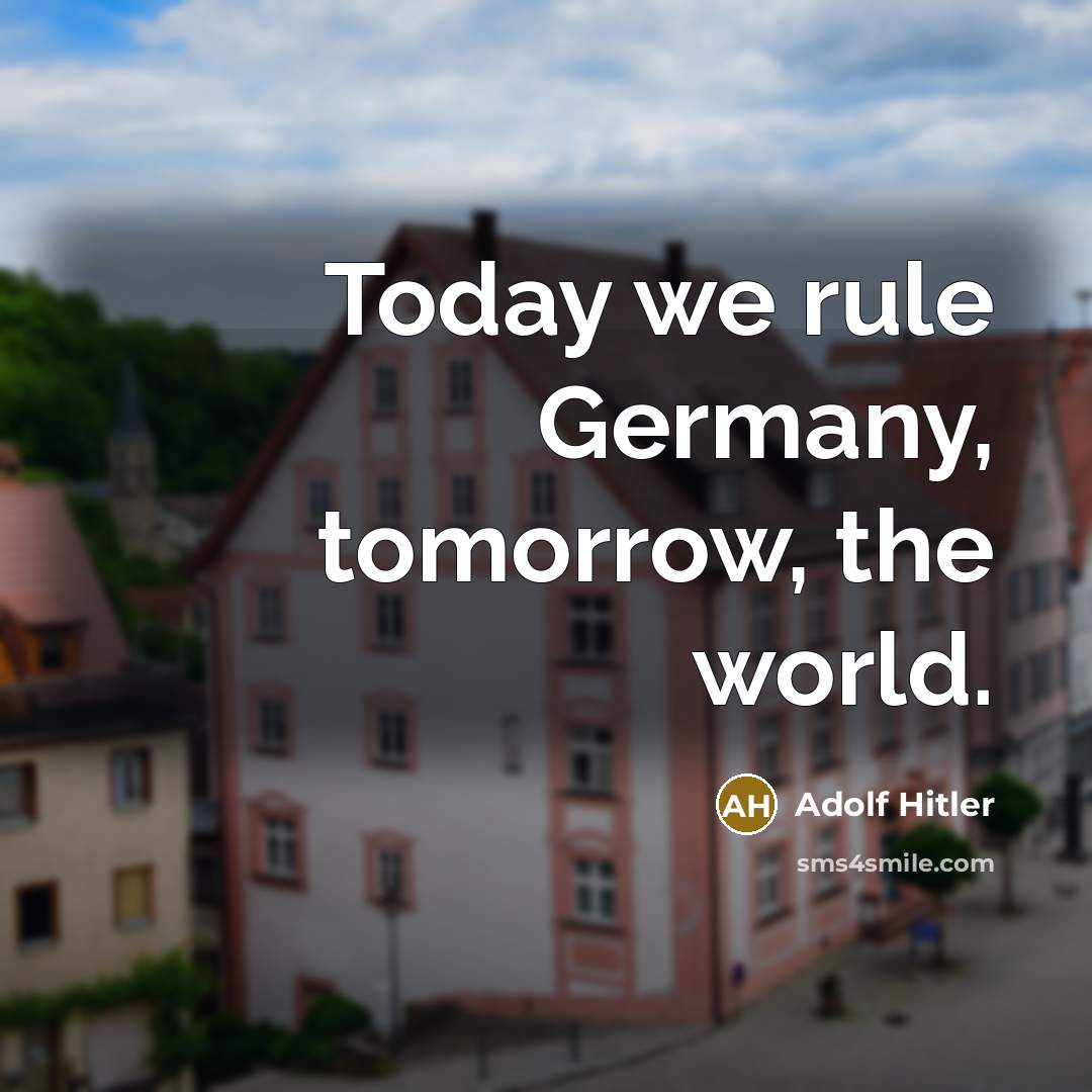 “Today we rule Germany, tomorrow, the world.…” quote by Adolf Hitler