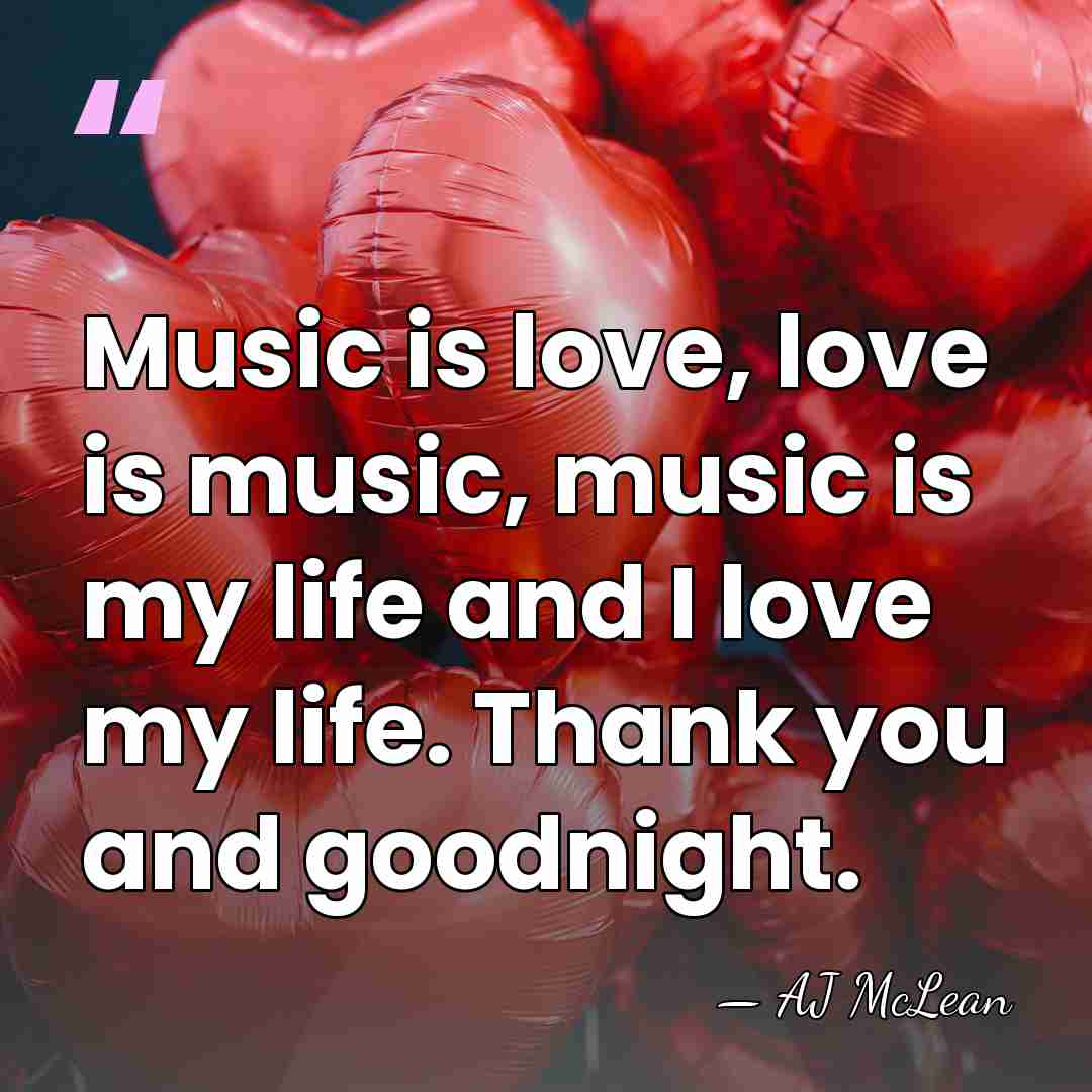 Music is love, love is music, music is my life and I&hellip; - AJ McLean