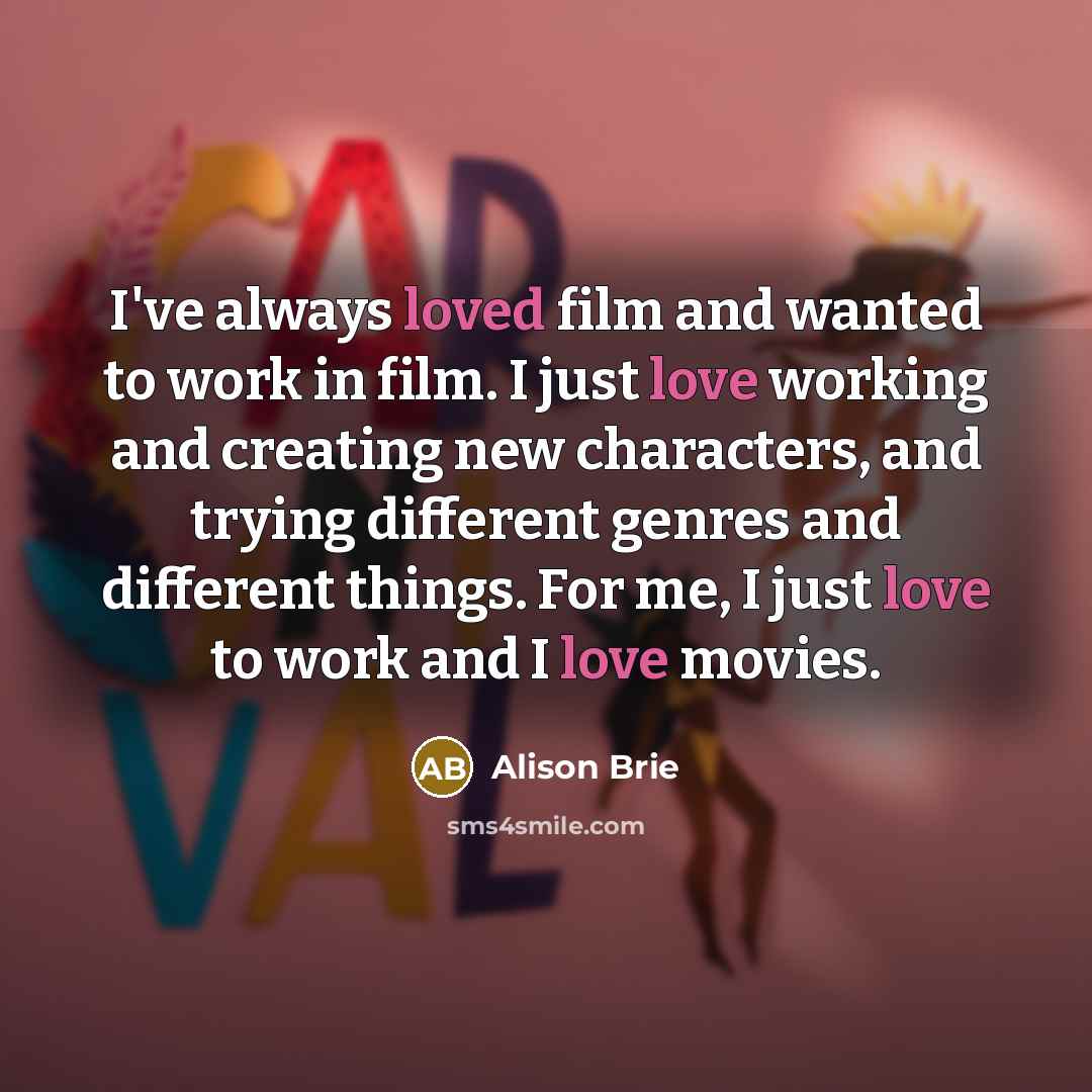 “I've always loved film and wanted to work in film.…” quote by Alison Brie