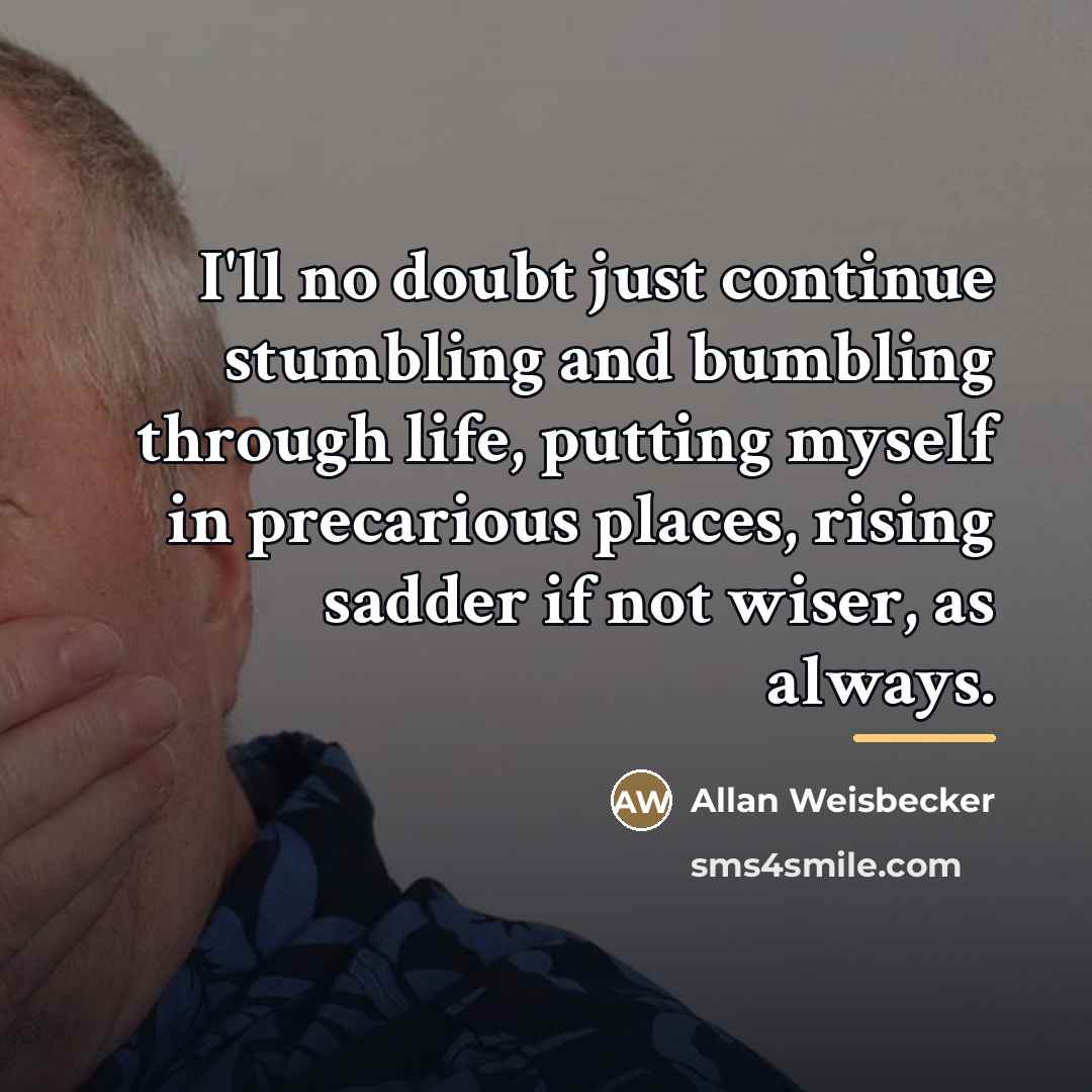 “I'll no doubt just continue stumbling and bumbling through life,…” quote by Allan Weisbecker