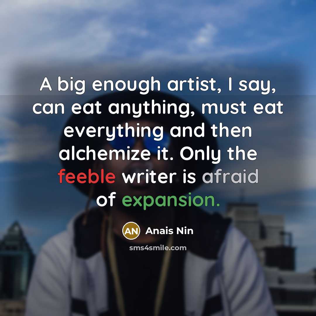 “A big enough artist, I say, can eat anything, must…” quote by Anais Nin