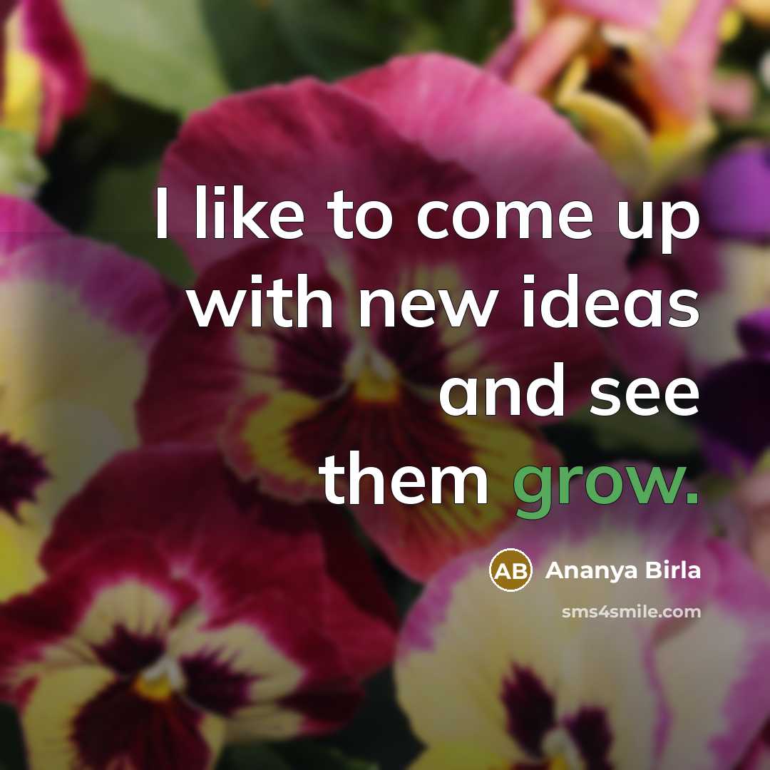 “I like to come up with new ideas and see…” quote by Ananya Birla