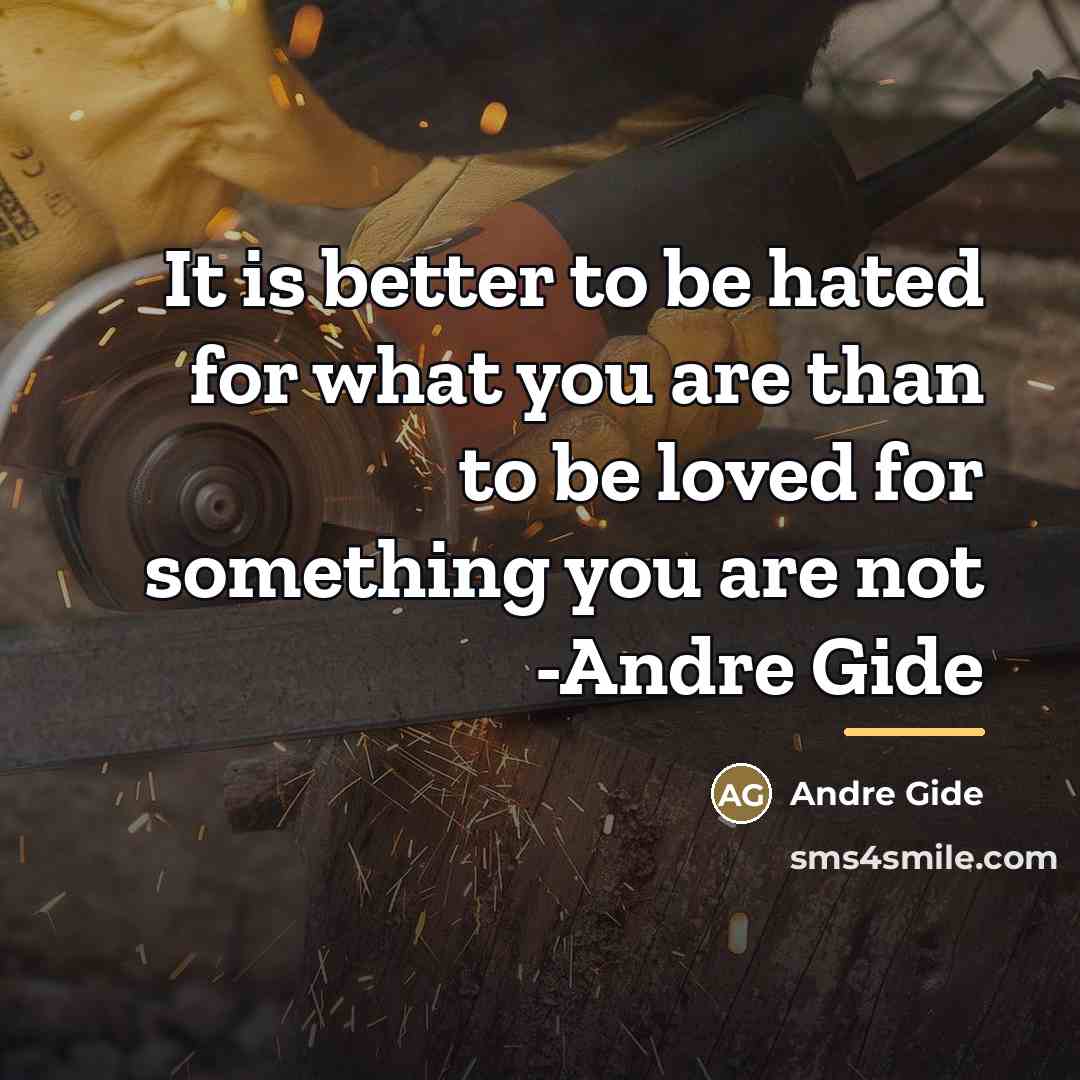 “It is better to be hated for what you are…” quote by Andre Gide