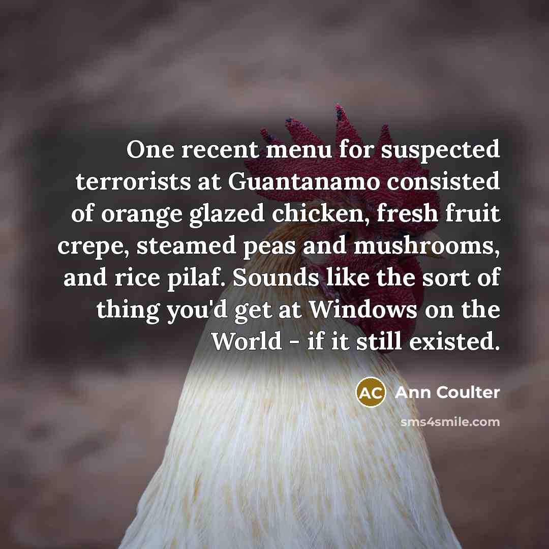 “One recent menu for suspected terrorists at Guantanamo consisted of…” quote by Ann Coulter
