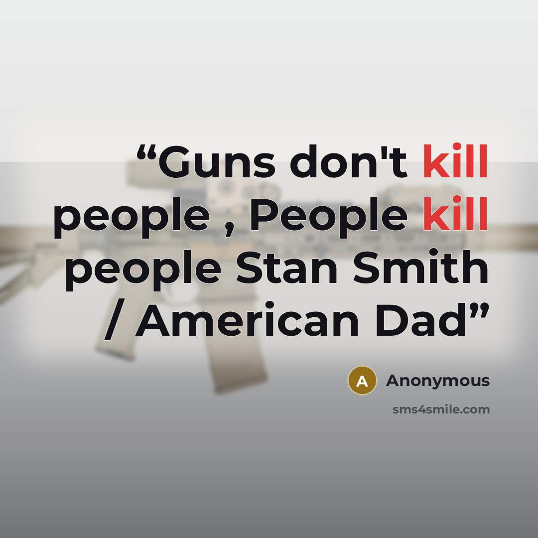 “Guns don't kill people , People kill people Stan Smith / American Dad” quote by Anonymous