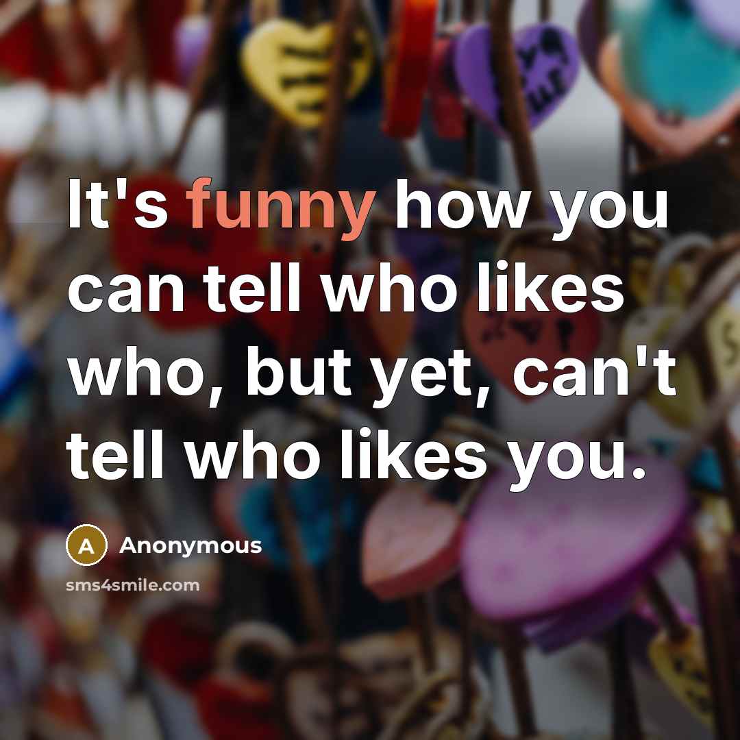 “It's funny how you can tell who likes who, but…” quote by Anonymous