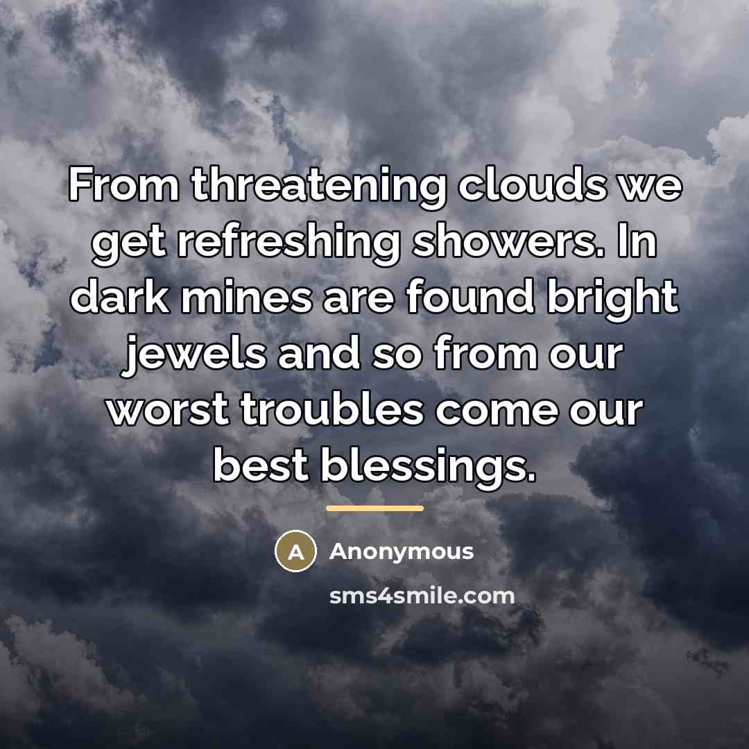 “From threatening clouds we get refreshing showers. In dark mines…” quote by Anonymous