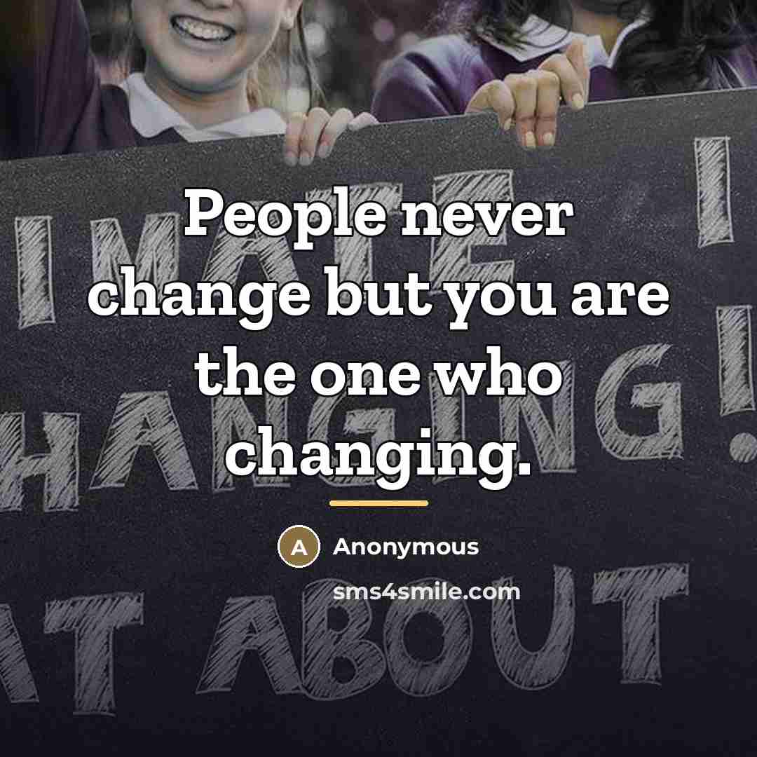 “People never change but you are the one who changing.…” quote by Anonymous