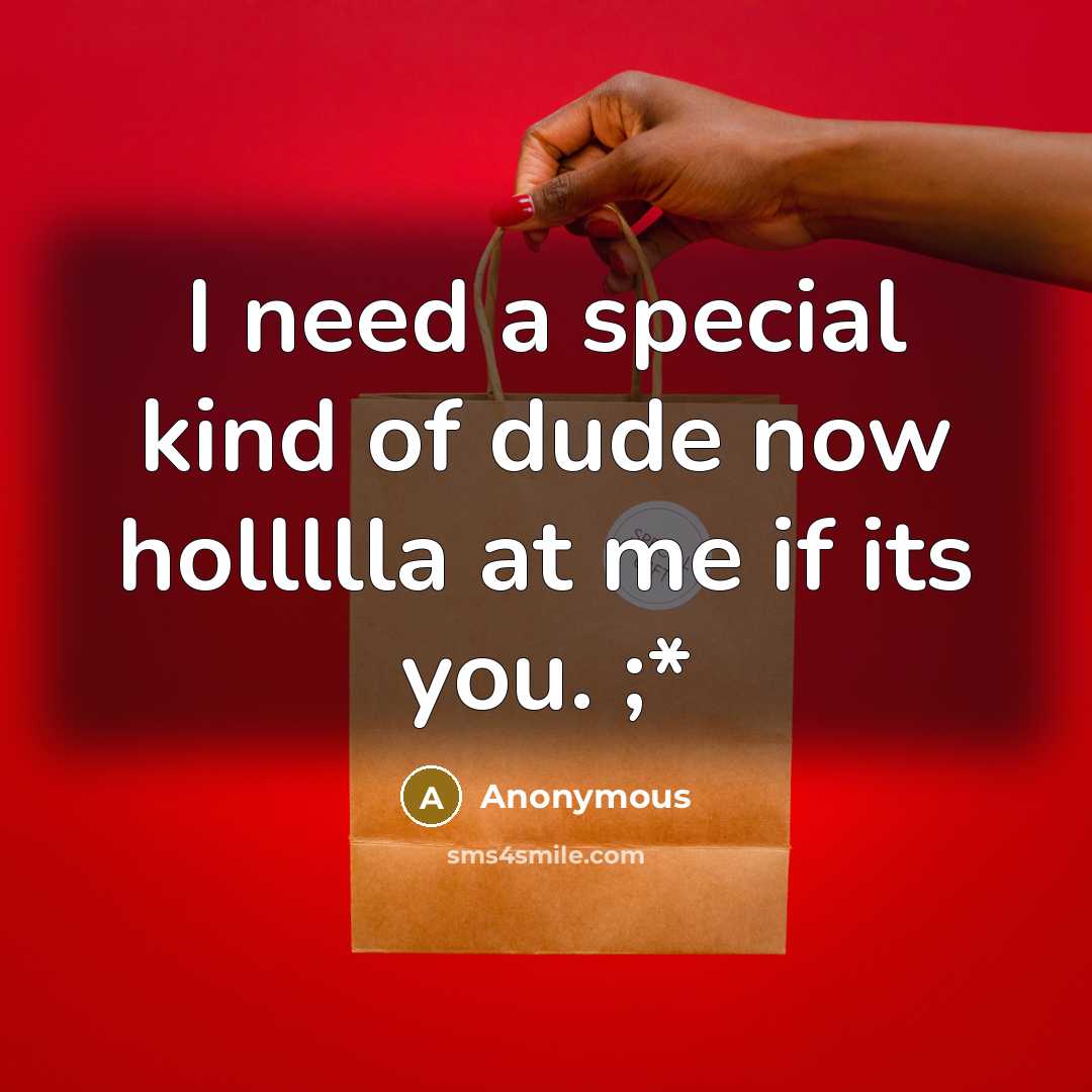 “I need a special kind of dude now hollllla at…” quote by Anonymous