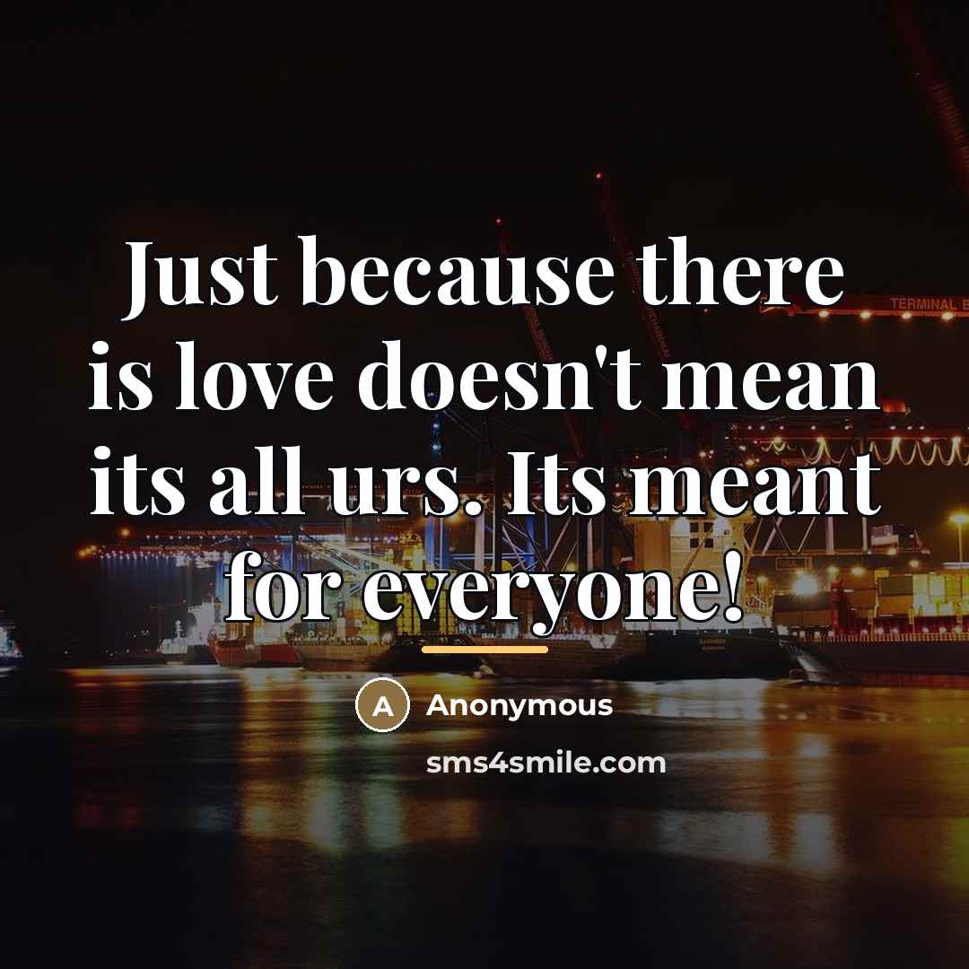 “Just because there is love doesn't mean its all urs.…” quote by Anonymous