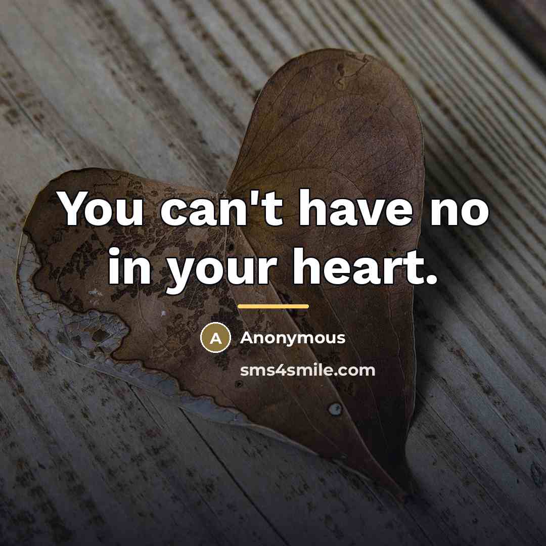 “You can't have no in your heart.…” quote by Anonymous