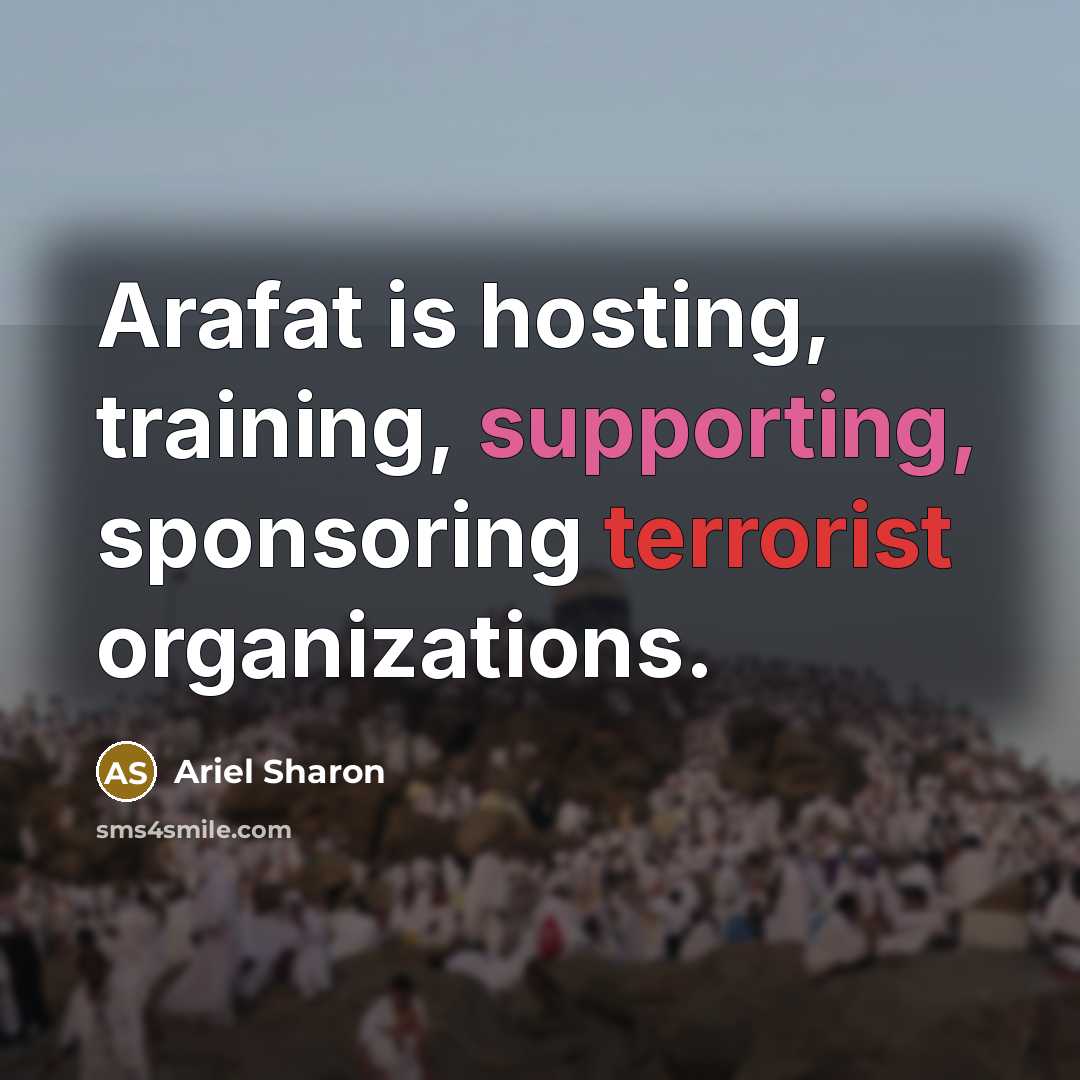 “Arafat is hosting, training, supporting, sponsoring terrorist organizations.” quote by Ariel Sharon