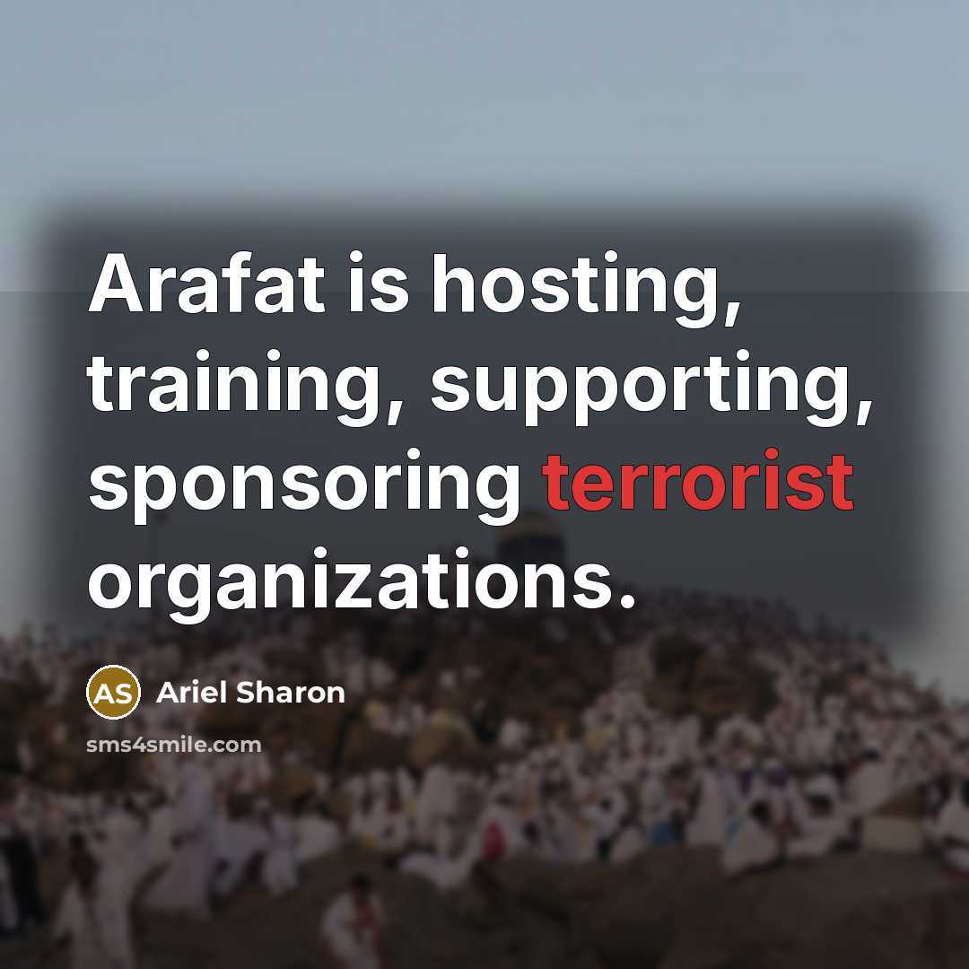 “Arafat is hosting, training, supporting, sponsoring terrorist organizations.…” quote by Ariel Sharon
