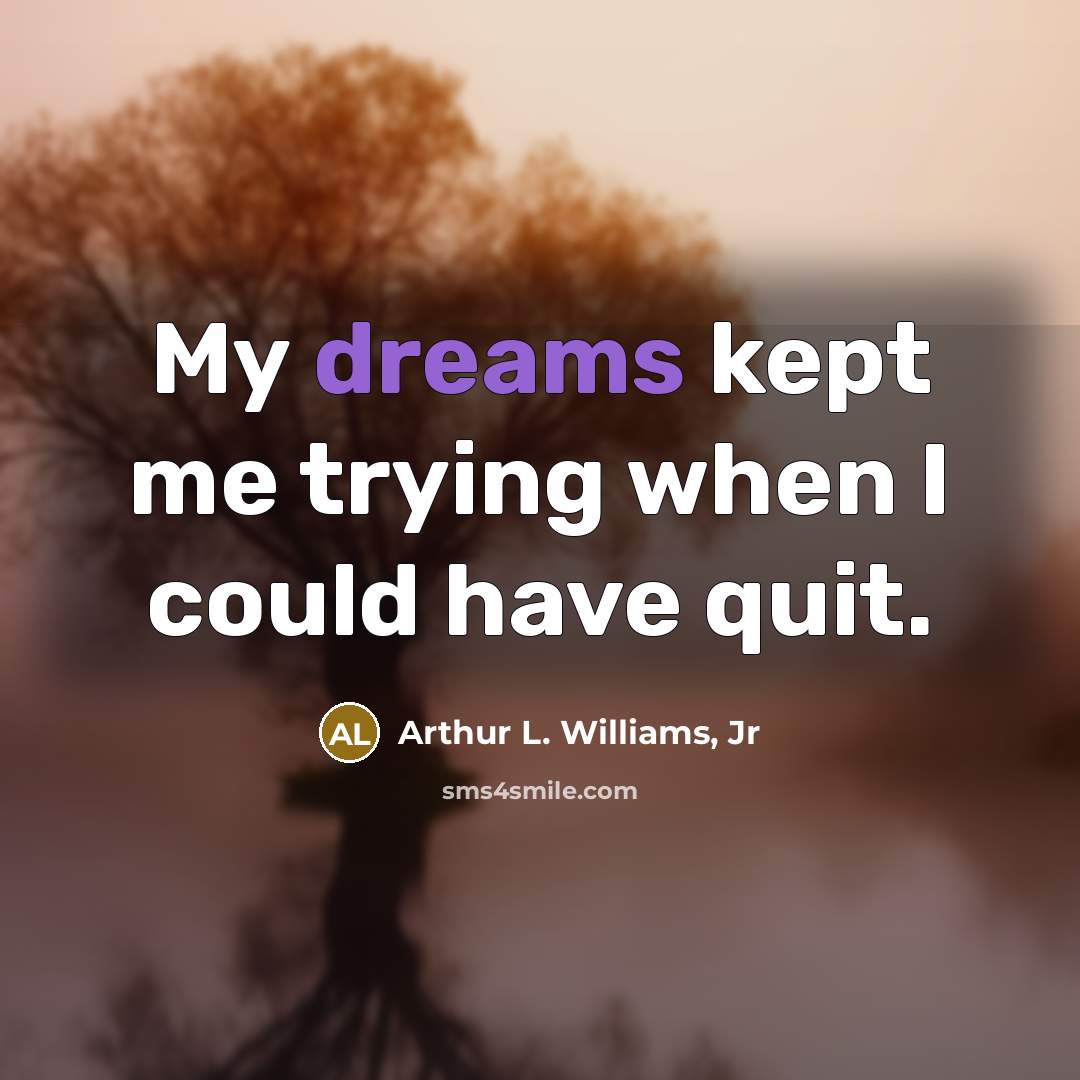 “My dreams kept me trying when I could have quit.…” quote by Arthur L. Williams, Jr