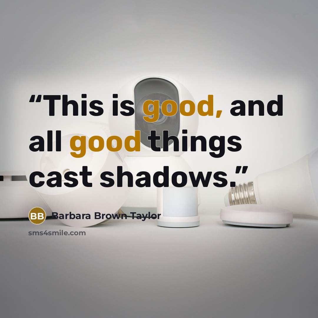 “This is good, and all good things cast shadows.” quote by Barbara Brown Taylor