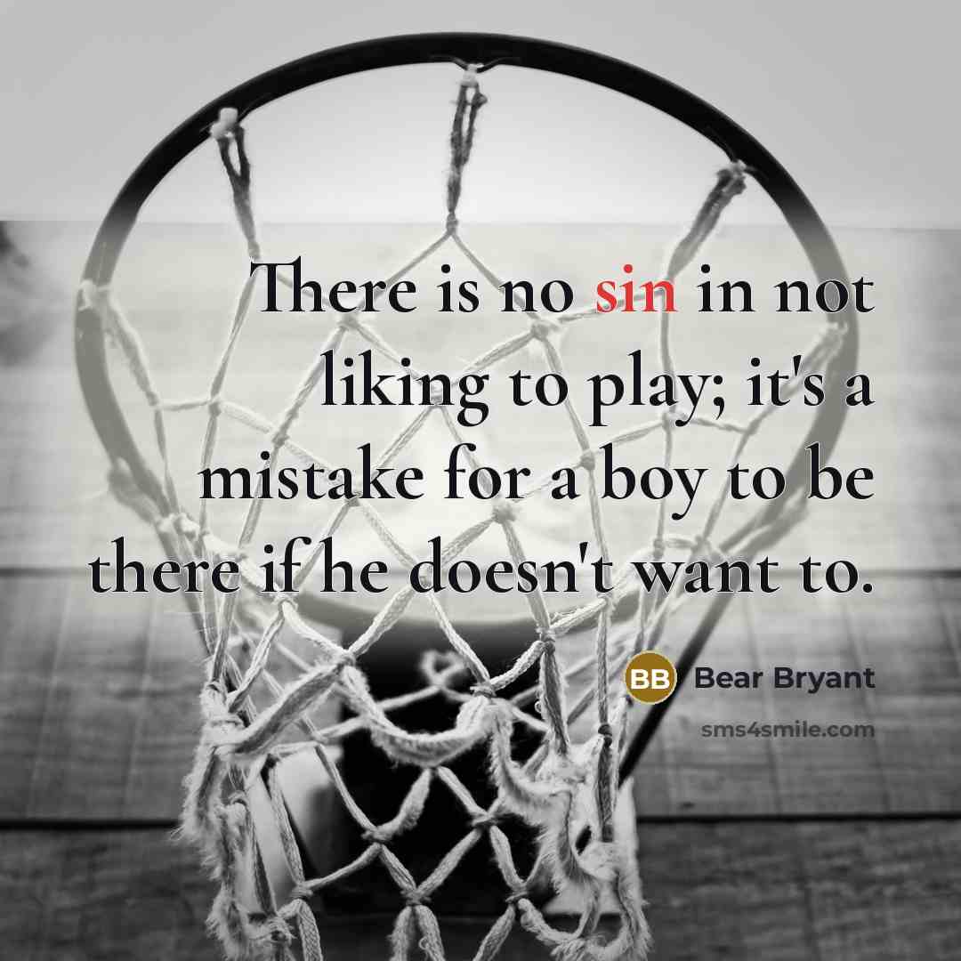“There is no sin in not liking to play; it's…” quote by Bear Bryant