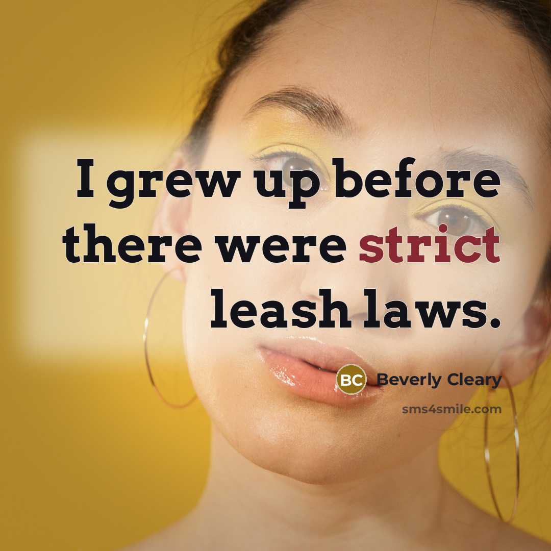 “I grew up before there were strict leash laws.…” quote by Beverly Cleary
