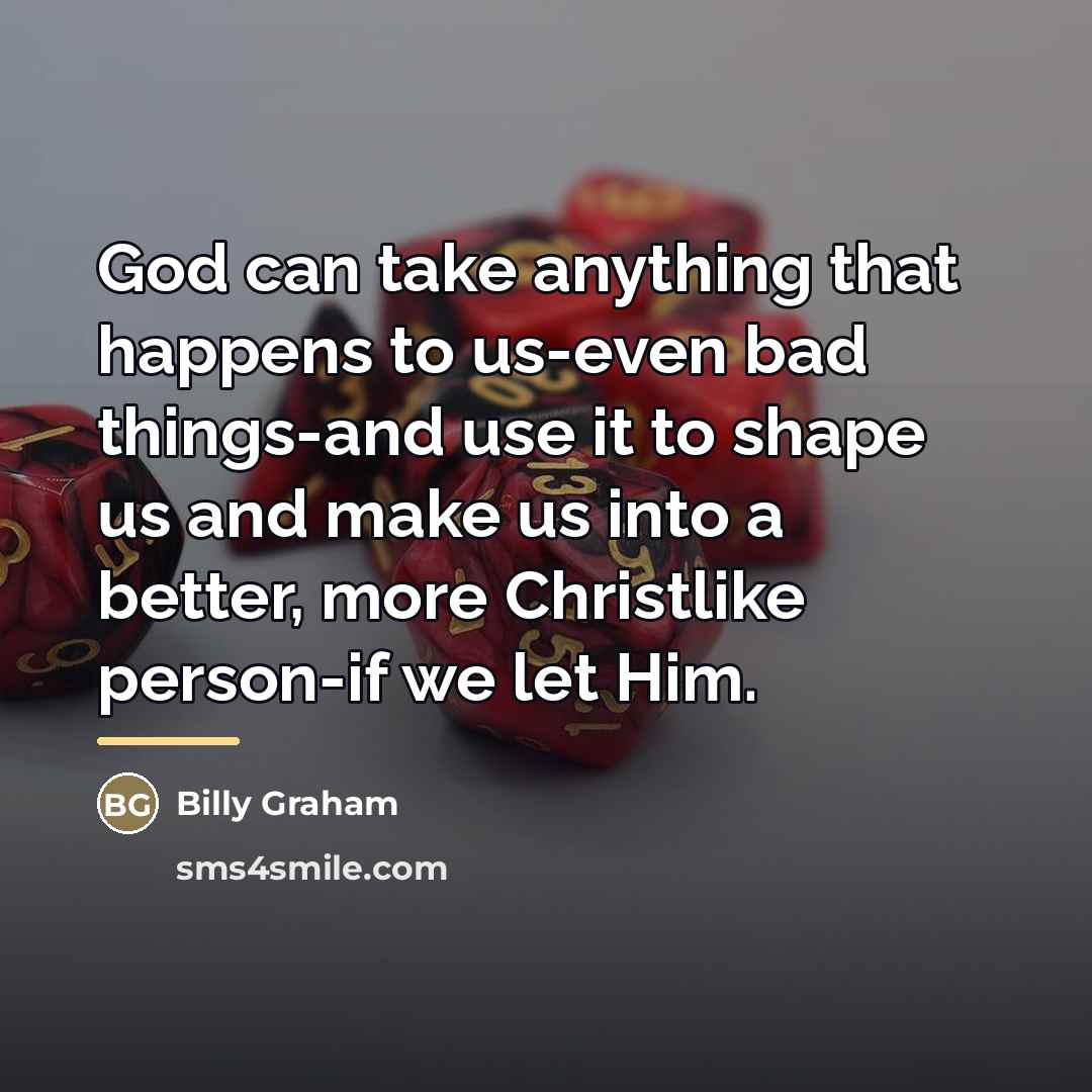 “God can take anything that happens to us-even bad things-and…” quote by Billy Graham