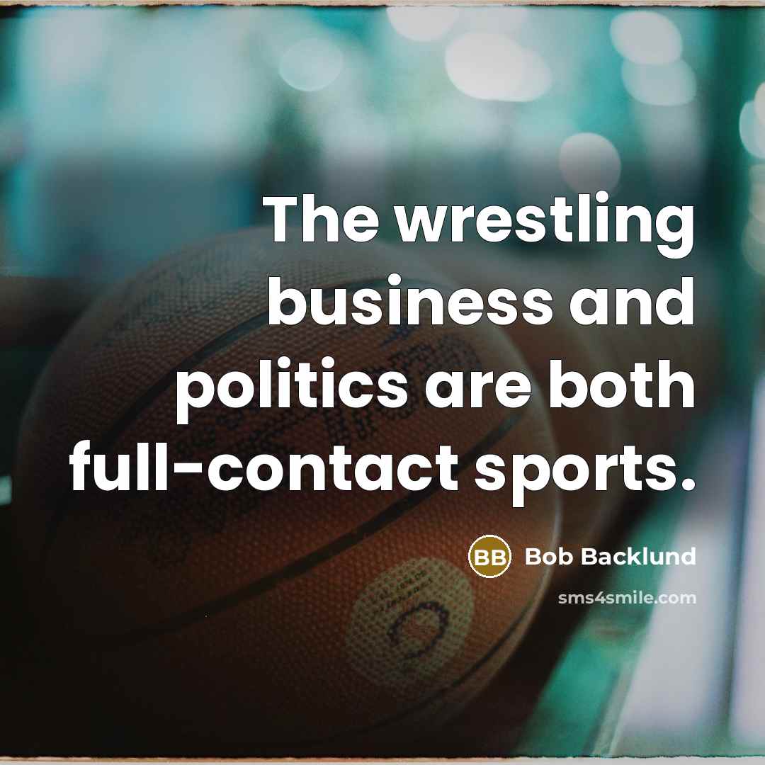 “The wrestling business and politics are both full-contact sports.…” quote by Bob Backlund