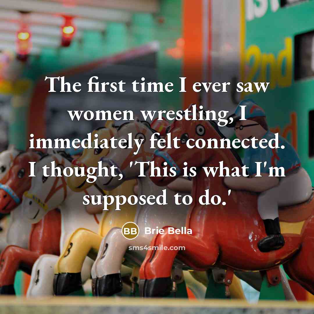 “The first time I ever saw women wrestling, I immediately…” quote by Brie Bella