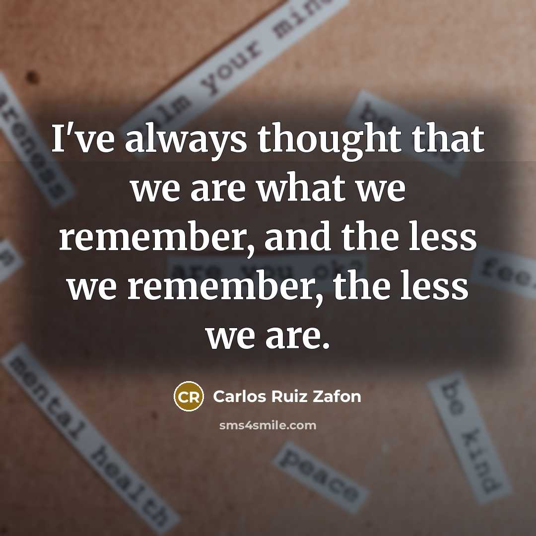 “I've always thought that we are what we remember, and…” quote by Carlos Ruiz Zafon