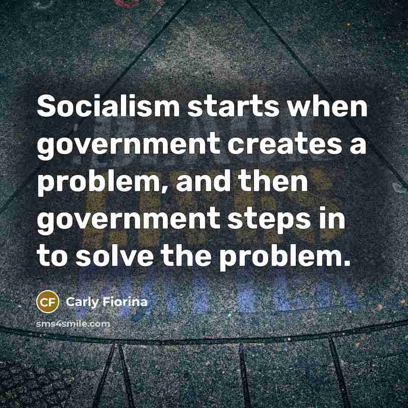 “Socialism starts when government creates a problem, and then government…” quote by Carly Fiorina