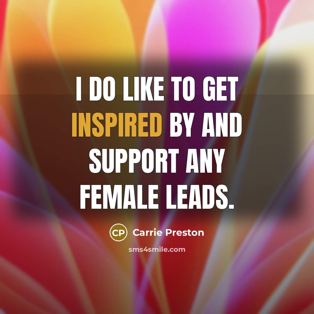 “I do like to get inspired by and support any…” quote by Carrie Preston
