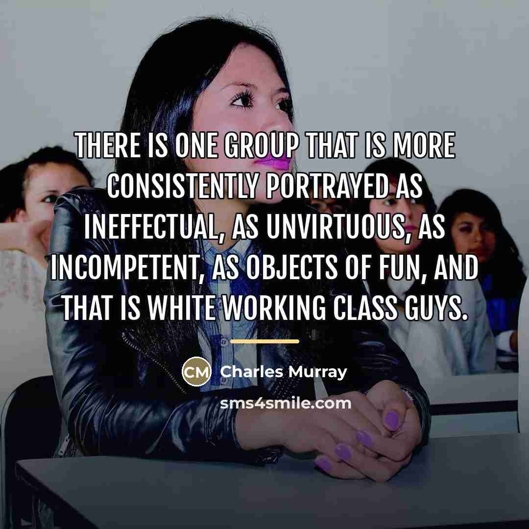 “There is one group that is more consistently portrayed as…” quote by Charles Murray