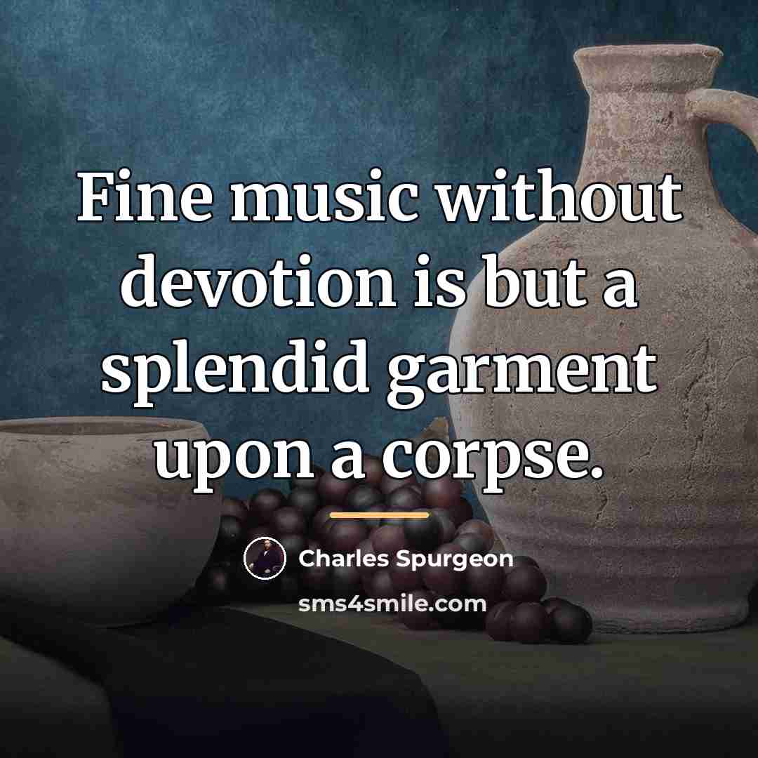 “Fine music without devotion is but a splendid garment upon…” quote by Charles Spurgeon