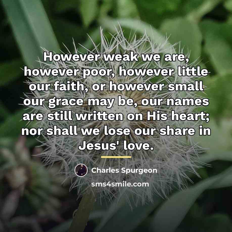 “However weak we are, however poor, however little our faith,…” quote by Charles Spurgeon
