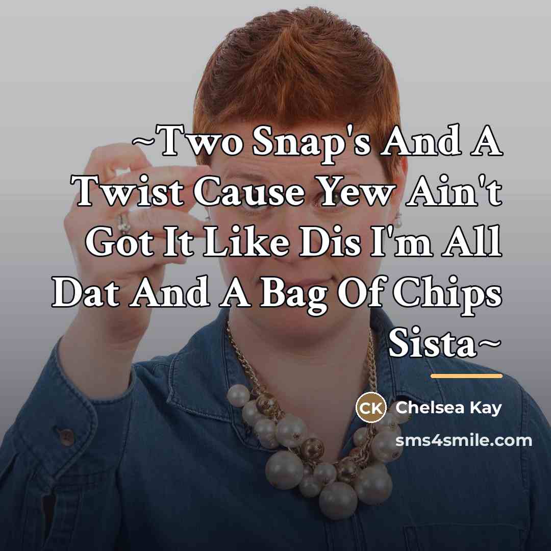 “~Two Snap's And A Twist Cause Yew Ain't Got It…” quote by Chelsea Kay