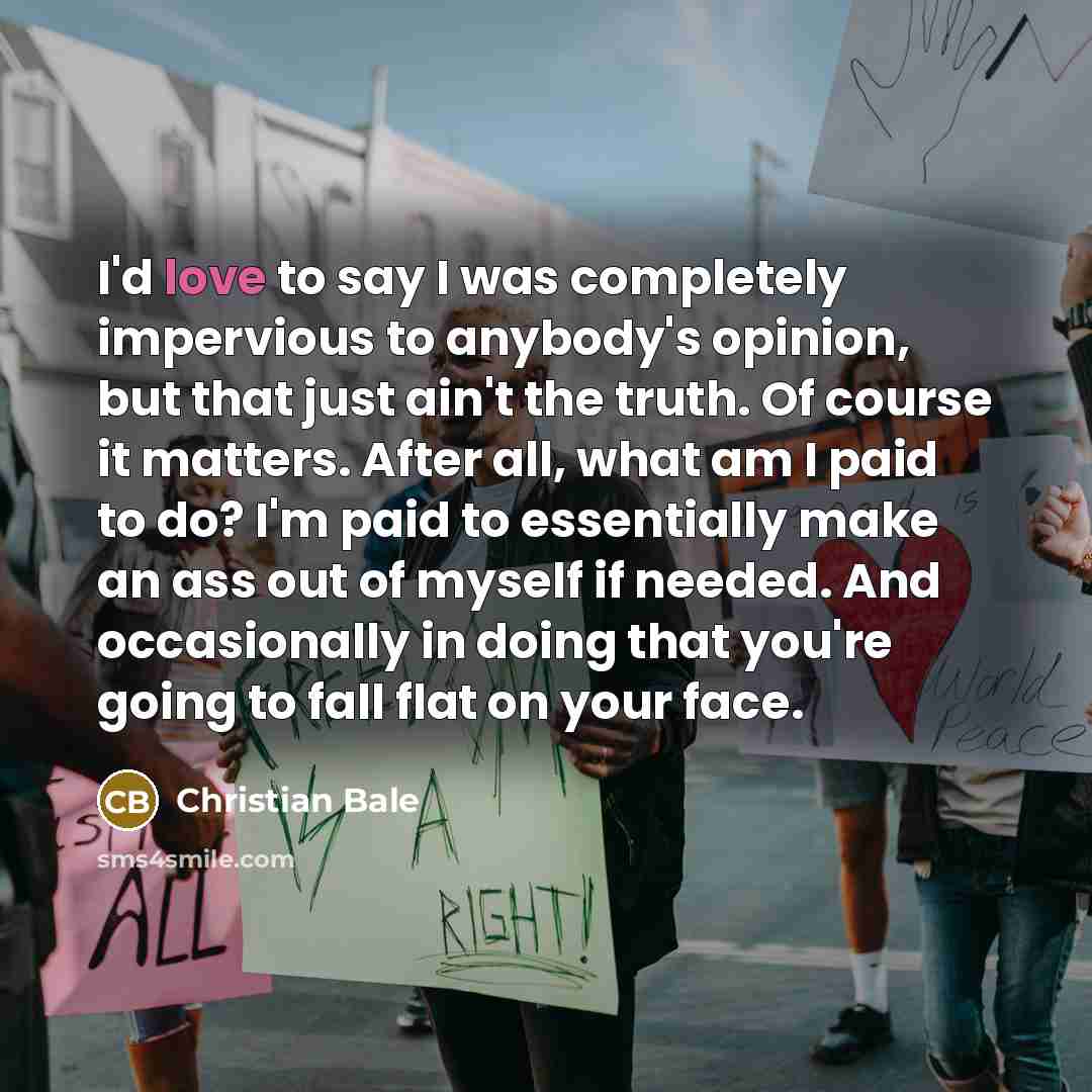 “I'd love to say I was completely impervious to anybody's…” quote by Christian Bale