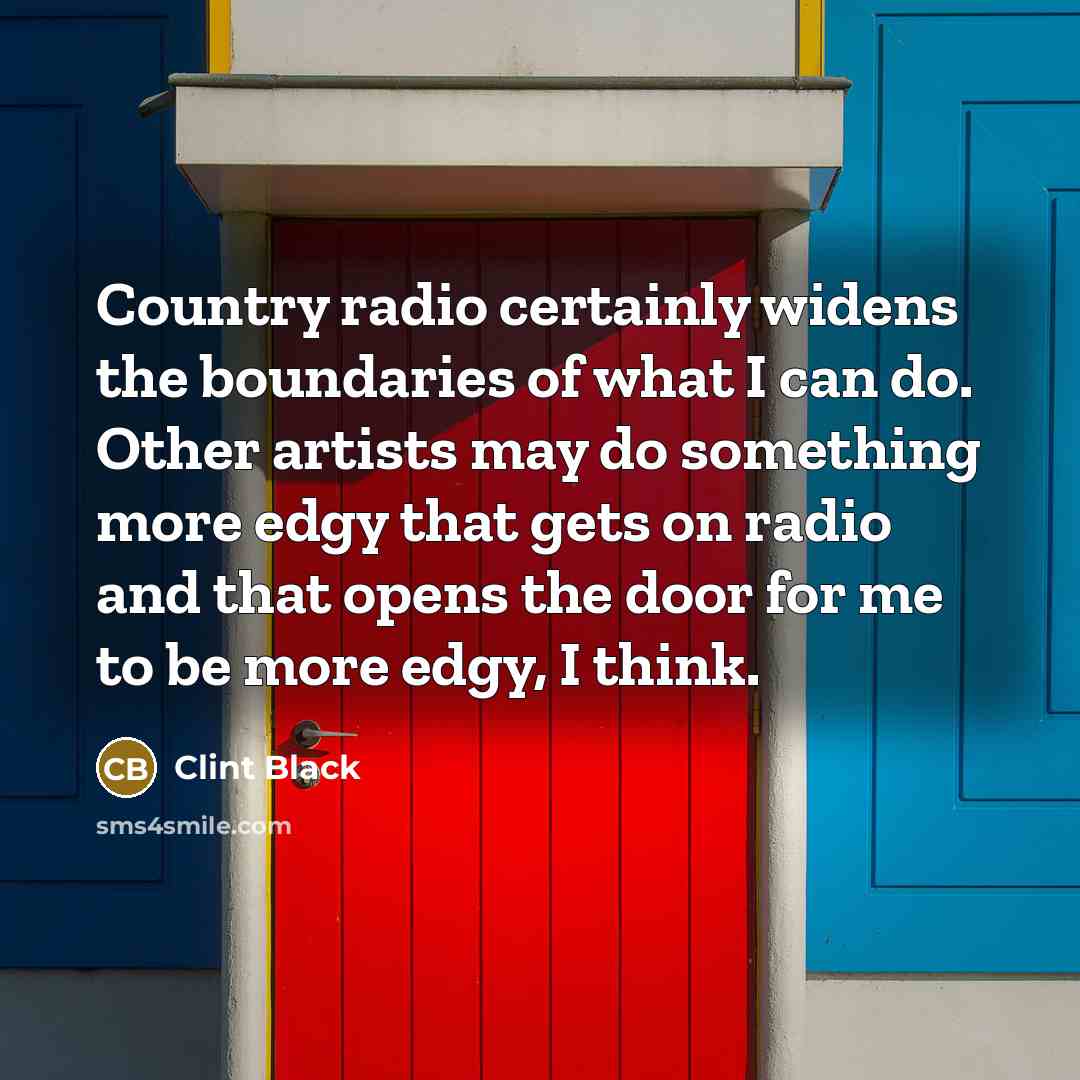 “Country radio certainly widens the boundaries of what I can…” quote by Clint Black