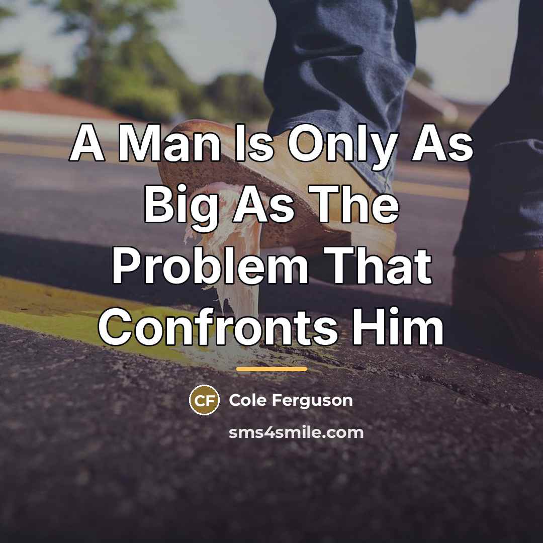 “A Man Is Only As Big As The Problem That…” quote by Cole Ferguson