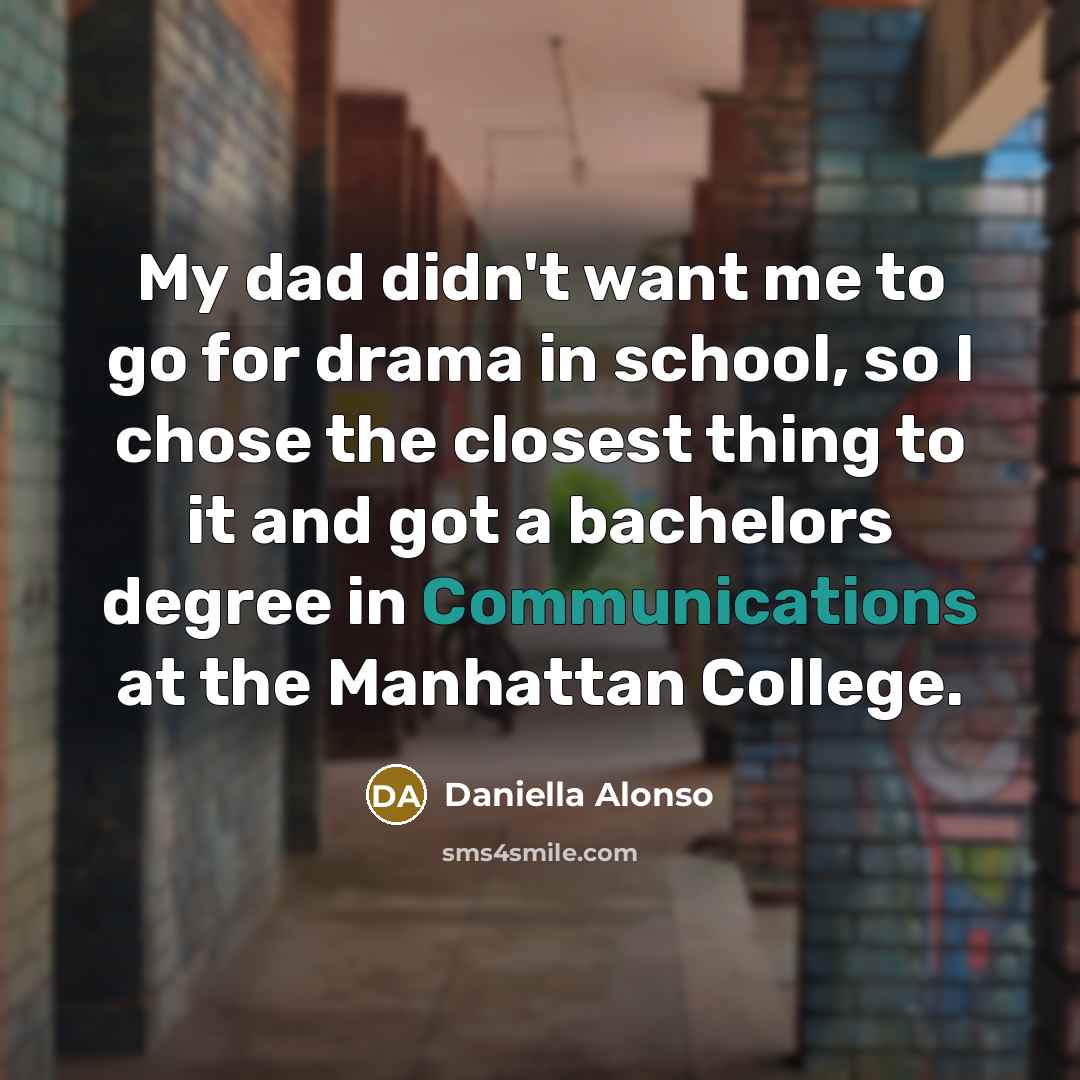 “My dad didn't want me to go for drama in…” quote by Daniella Alonso