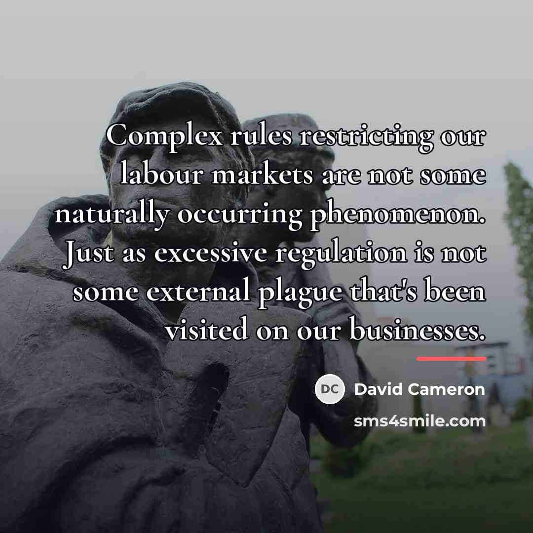 “Complex rules restricting our labour markets are not some naturally…” quote by David Cameron