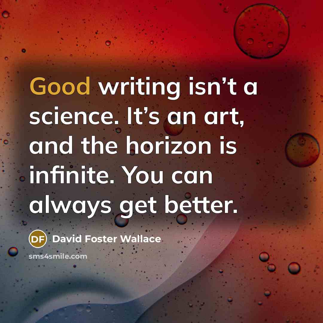 “Good writing isn’t a science. It’s an art, and the…” quote by David Foster Wallace