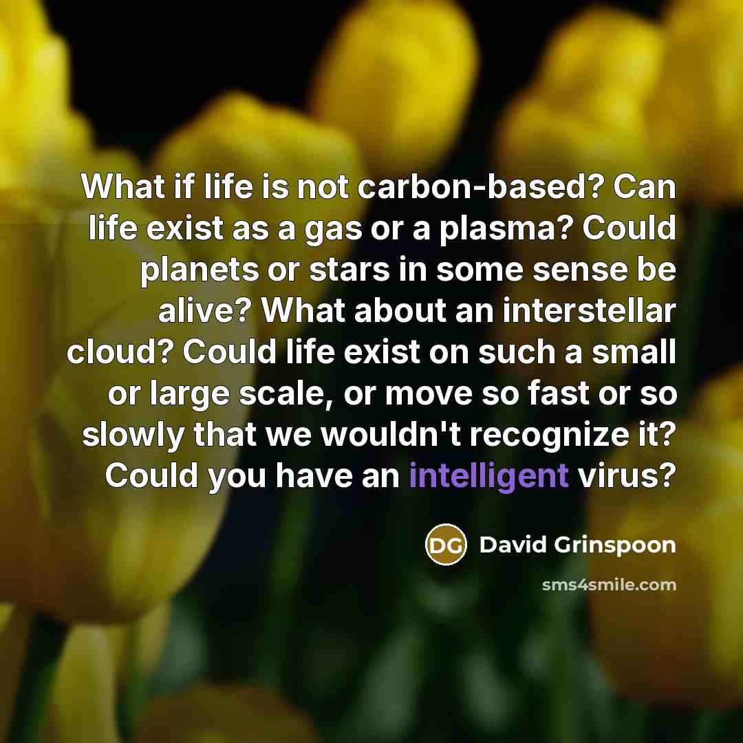 “What if life is not carbon-based? Can life exist as…” quote by David Grinspoon