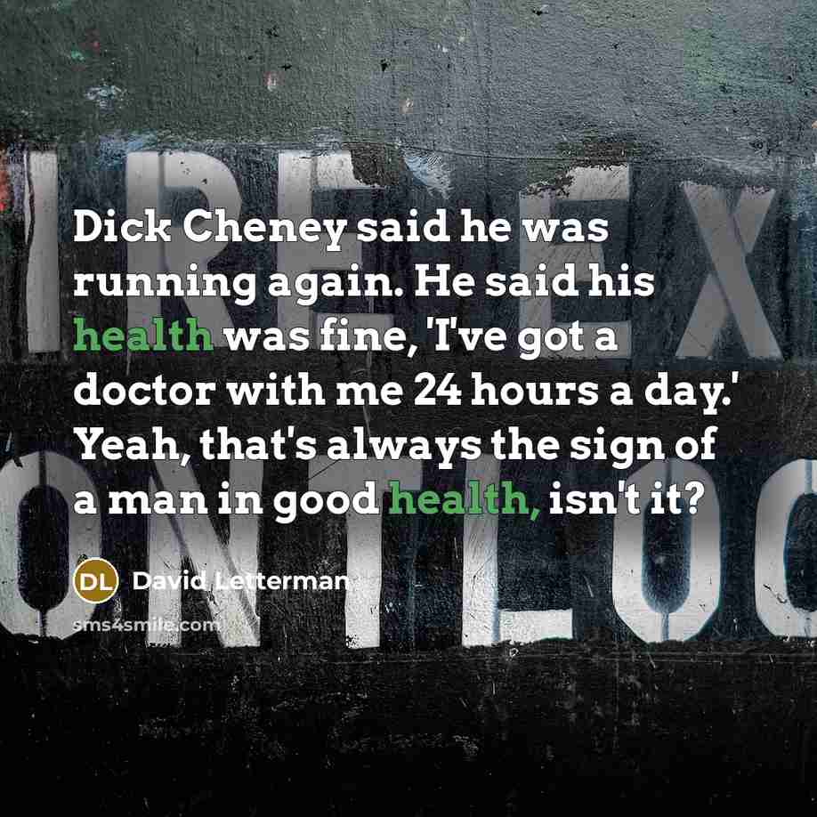 “Dick Cheney said he was running again. He said his…” quote by David Letterman