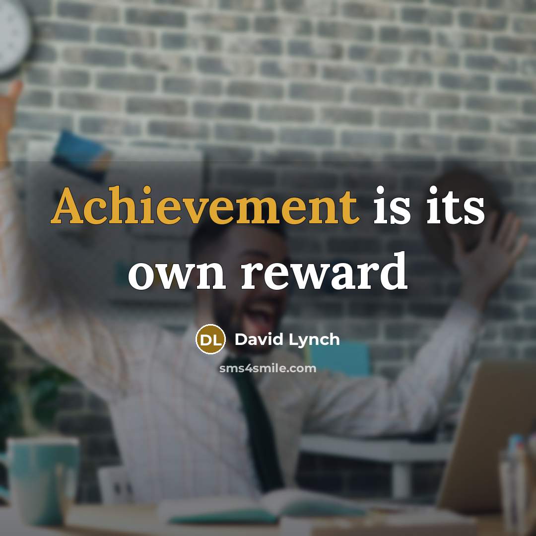 “Achievement is its own reward…” quote by David Lynch
